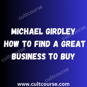 Michael Girdley - How To Find A Great Business To Buy